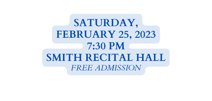 Saturday February 25 2023 7 30 pm Smith recital hall free admission